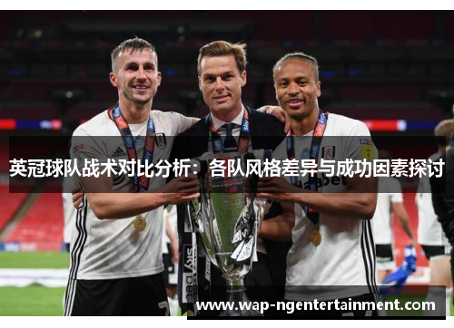 英冠球队战术对比分析:各队风格差异与成功因素探讨 英冠球队战术对比分析:各队风格差异与成功因素探讨