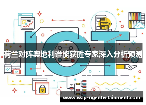 荷兰对阵奥地利谁能获胜专家深入分析预测