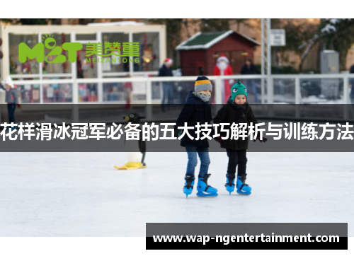 花样滑冰冠军必备的五大技巧解析与训练方法