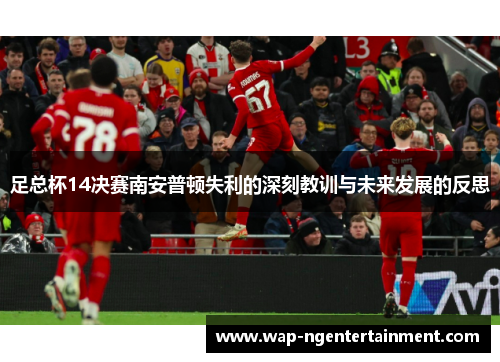 足总杯14决赛南安普顿失利的深刻教训与未来发展的反思