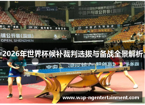 2026年世界杯候补裁判选拔与备战全景解析