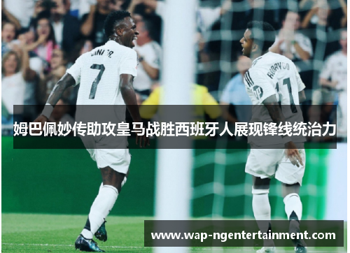 姆巴佩妙传助攻皇马战胜西班牙人展现锋线统治力 姆巴佩妙传助攻皇马战胜西班牙人展现锋线统治力